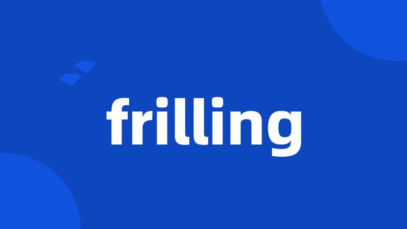 frilling