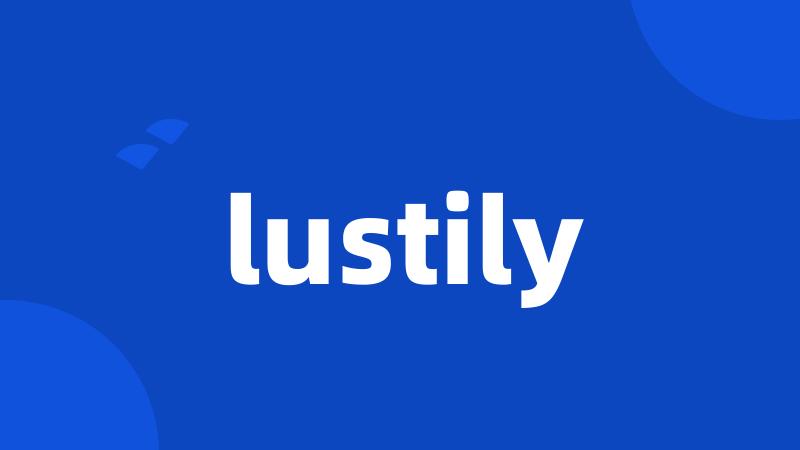 lustily