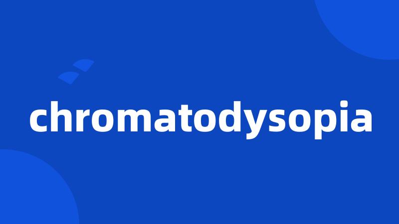 chromatodysopia