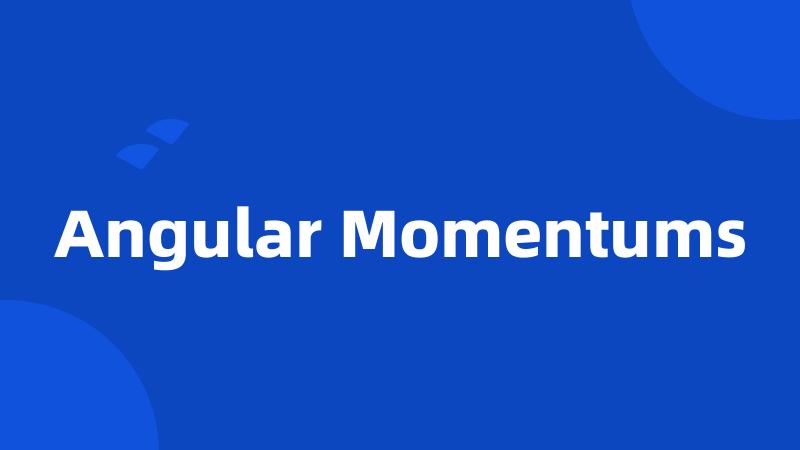 Angular Momentums