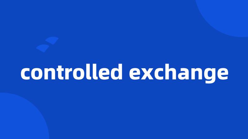 controlled exchange