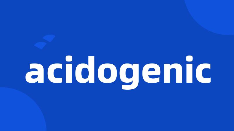 acidogenic