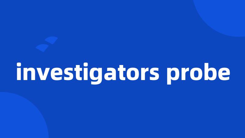 investigators probe