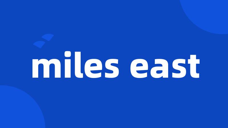 miles east