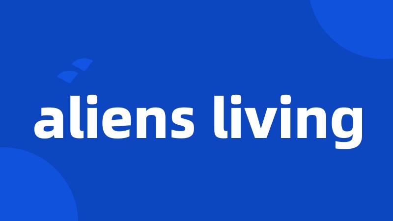 aliens living
