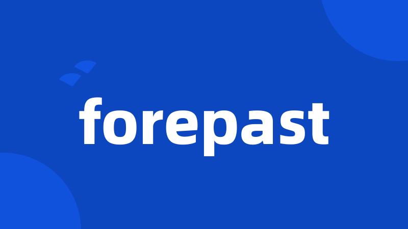 forepast