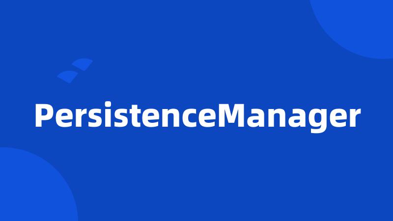 PersistenceManager