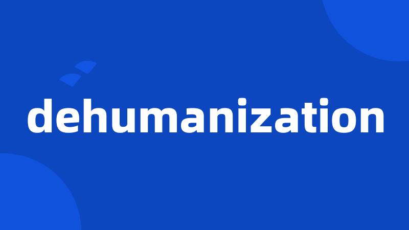 dehumanization