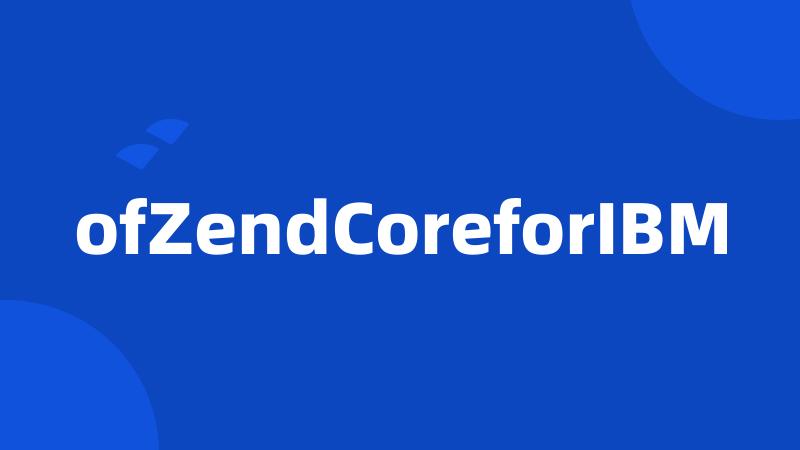 ofZendCoreforIBM