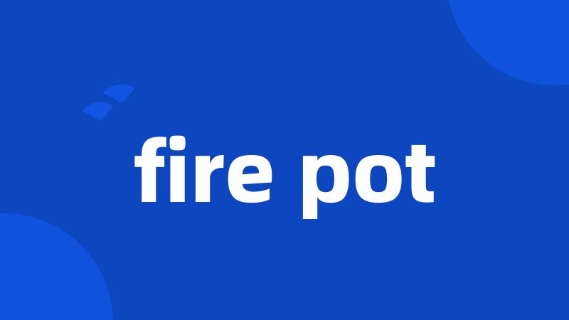 fire pot