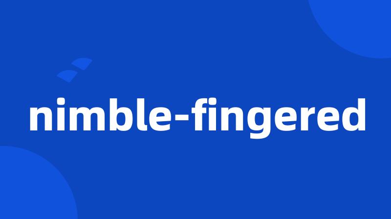 nimble-fingered