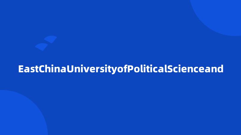 EastChinaUniversityofPoliticalScienceand