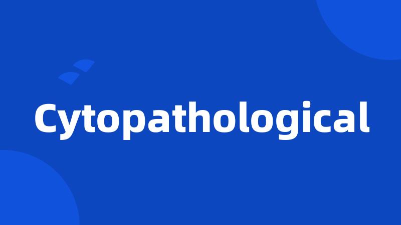 Cytopathological