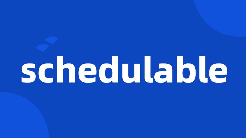 schedulable