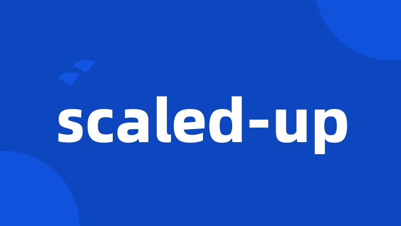 scaled-up