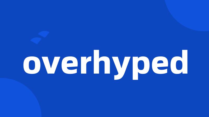 overhyped