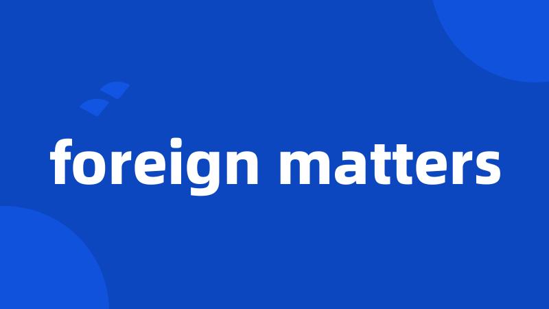 foreign matters