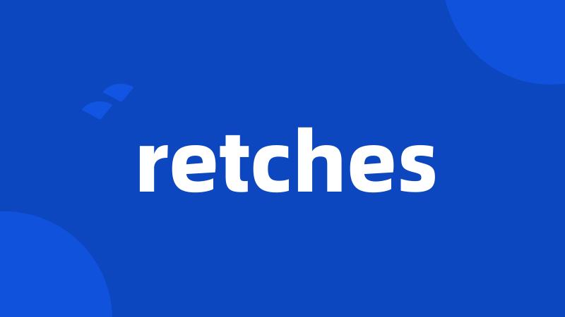 retches