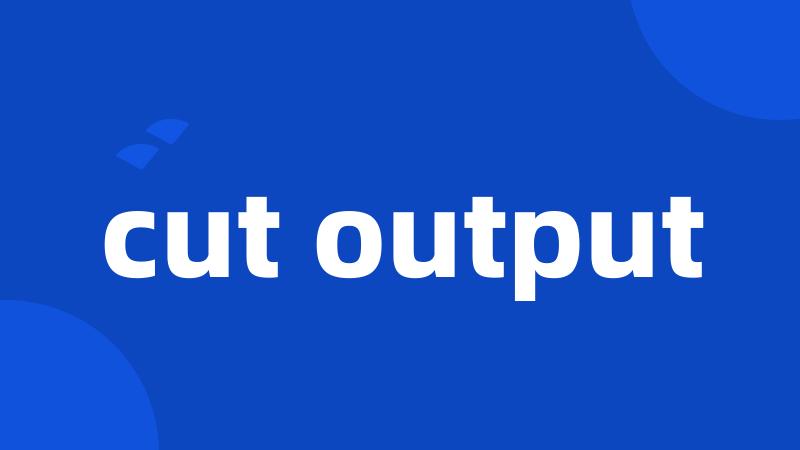 cut output