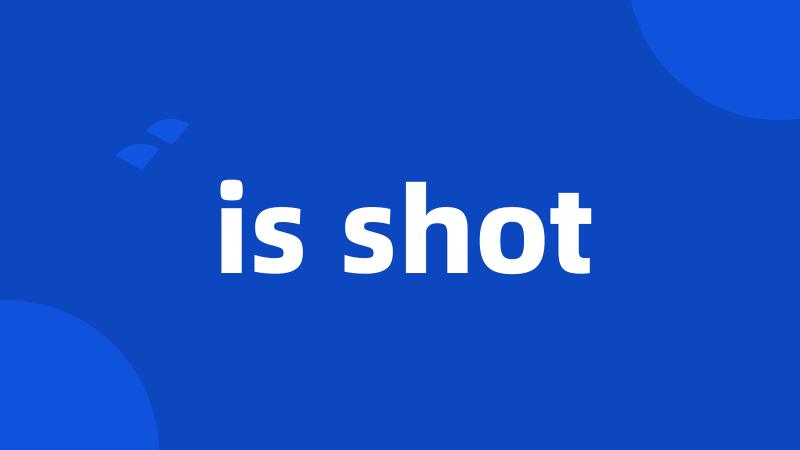 is shot