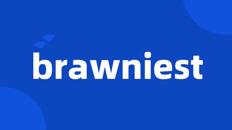 brawniest