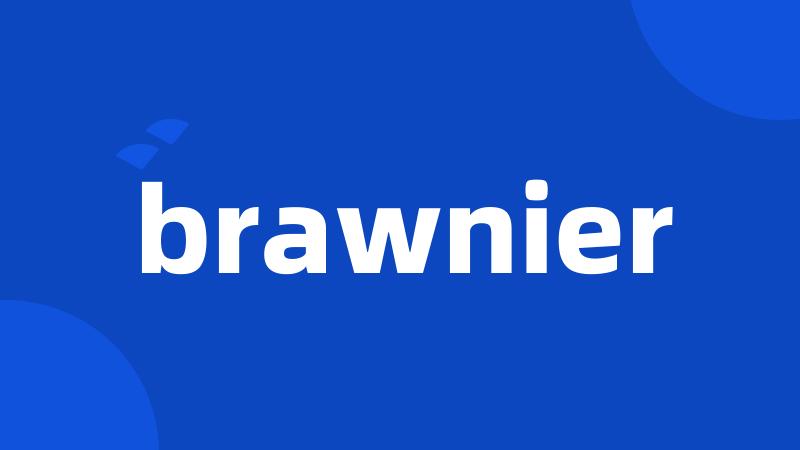 brawnier