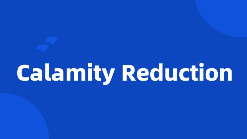 Calamity Reduction