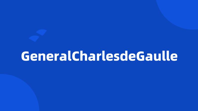 GeneralCharlesdeGaulle