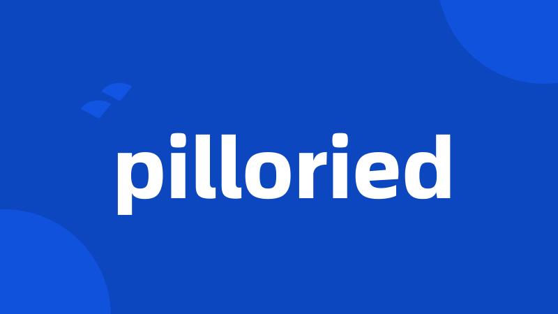 pilloried