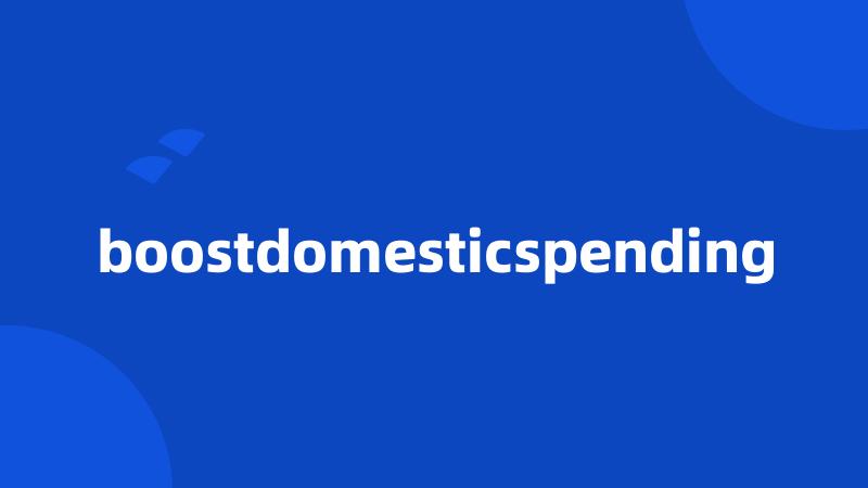 boostdomesticspending