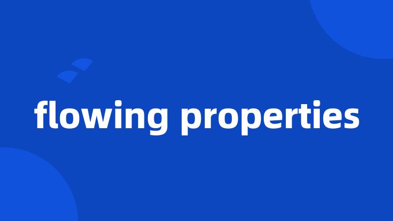 flowing properties