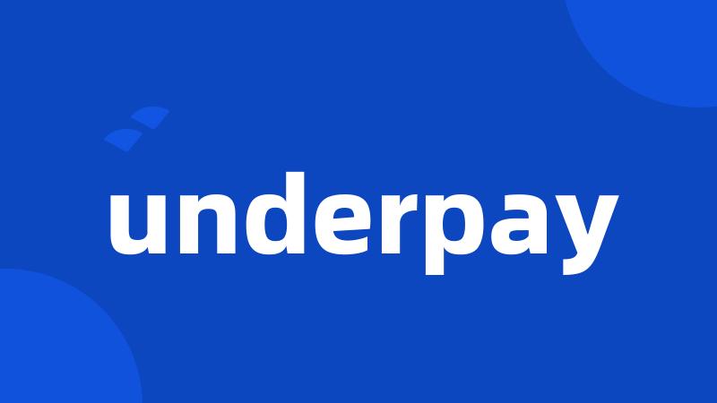 underpay