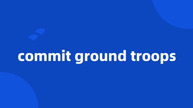 commit ground troops