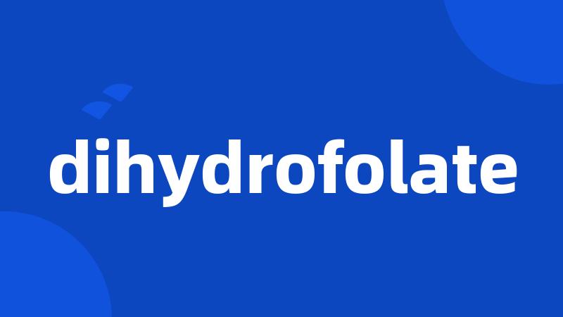 dihydrofolate