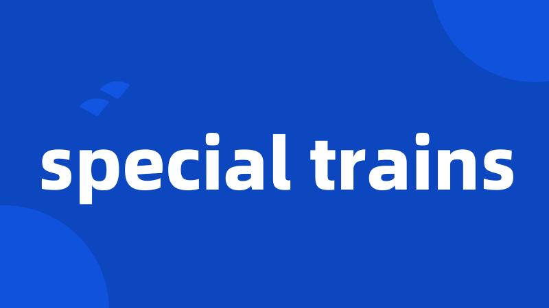 special trains