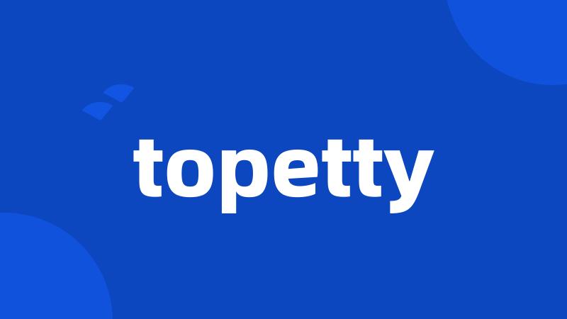 topetty