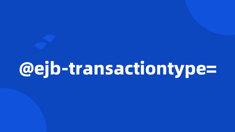 @ejb-transactiontype=