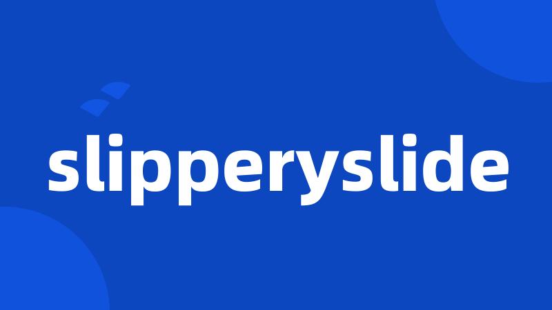 slipperyslide