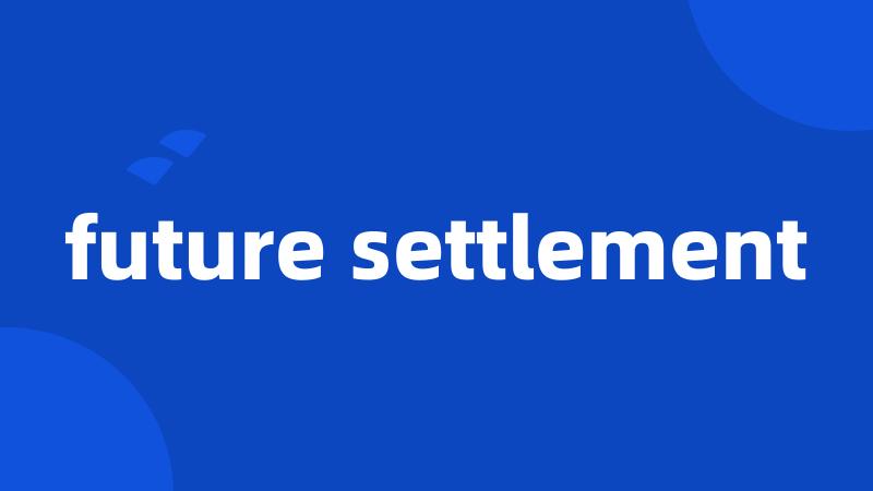 future settlement