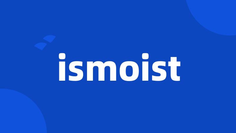 ismoist