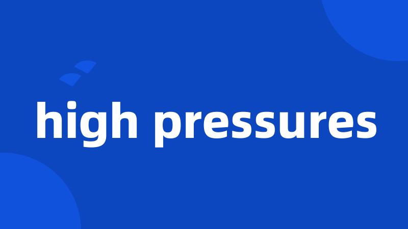high pressures