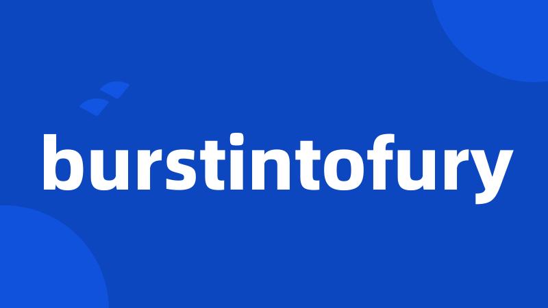 burstintofury