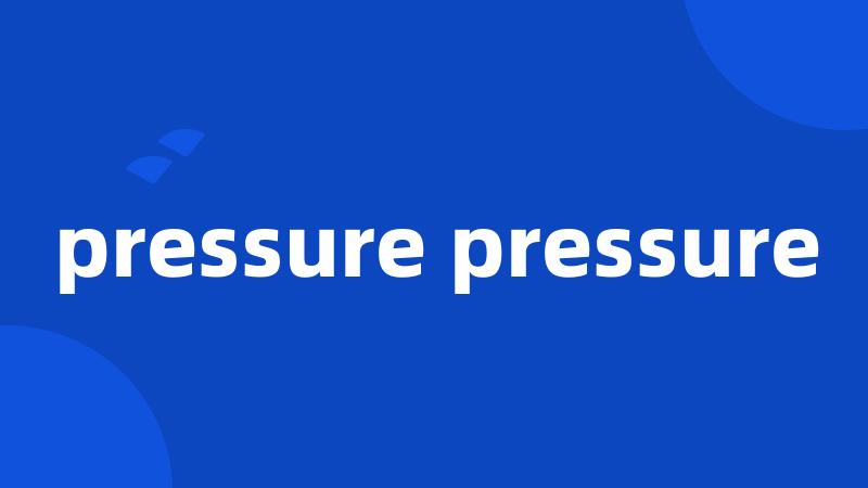 pressure pressure