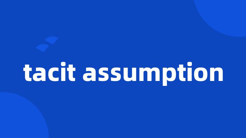 tacit assumption