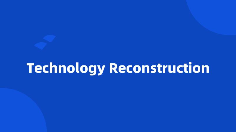 Technology Reconstruction