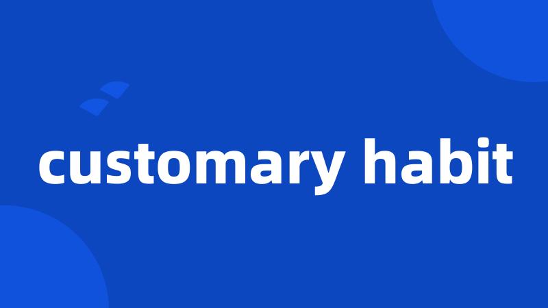 customary habit