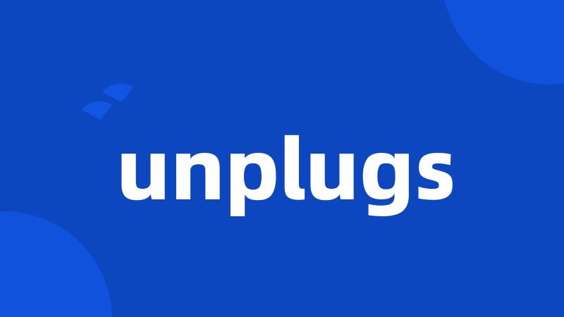 unplugs