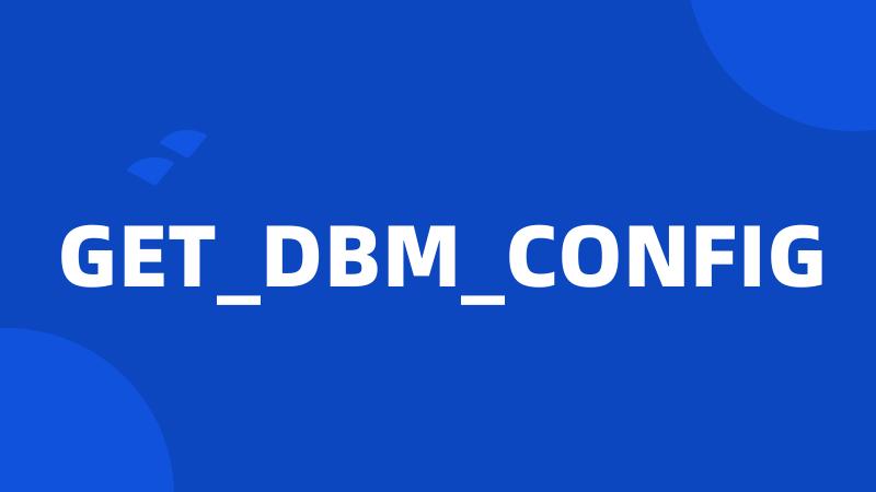 GET_DBM_CONFIG