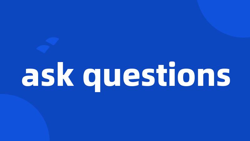 ask questions