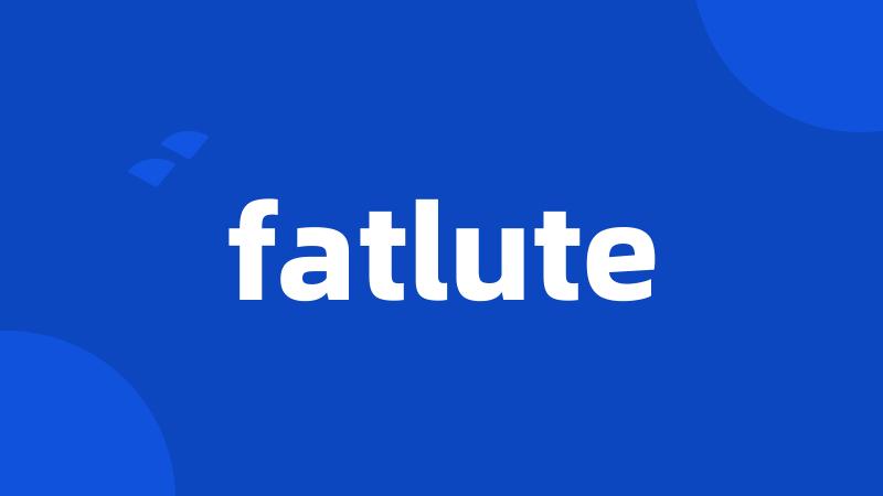 fatlute